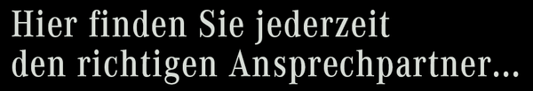Ansprechpartner Finden Sie jederzeit den richtigen Ansprechpartner